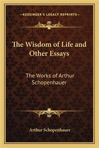 Wisdom of Life and Other Essays: The Works of Arthur Schopenhauer