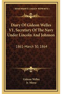 Diary of Gideon Welles V1, Secretary of the Navy Under Lincoln and Johnson