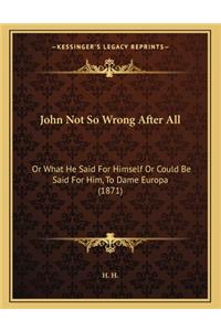 John Not So Wrong After All