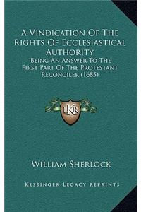 A Vindication of the Rights of Ecclesiastical Authority