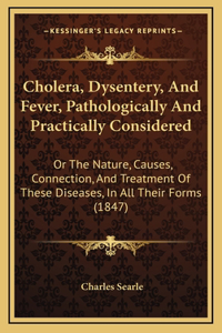 Cholera, Dysentery, and Fever, Pathologically and Practically Considered