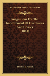 Suggestions For The Improvement Of Our Towns And Houses (1843)