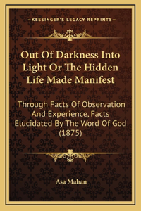 Out of Darkness Into Light or the Hidden Life Made Manifest