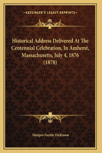 Historical Address Delivered At The Centennial Celebration, In Amherst, Massachusetts, July 4, 1876 (1878)