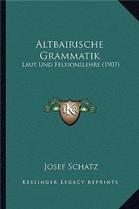 Altbairische Grammatik: Laut Und Felxionslehre (1907)