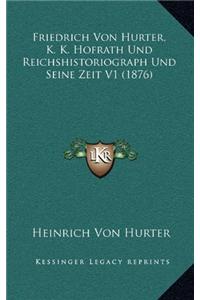 Friedrich Von Hurter, K. K. Hofrath Und Reichshistoriograph Und Seine Zeit V1 (1876)