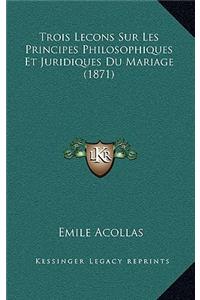 Trois Lecons Sur Les Principes Philosophiques Et Juridiques Du Mariage (1871)