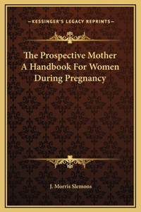 Prospective Mother A Handbook For Women During Pregnancy