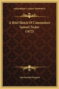 A Brief Sketch Of Commodore Samuel Tucker (1872)