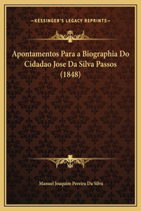 Apontamentos Para a Biographia Do Cidadao Jose Da Silva Passos (1848)