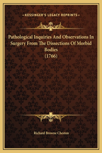 Pathological Inquiries And Observations In Surgery From The Dissections Of Morbid Bodies (1766)