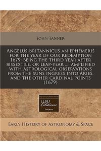 Angelus Britannicus an Ephemeris for the Year of Our Redemption 1679
