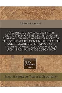 Virginia Richly Valued, by the Description of the Maine Land of Florida, Her Next Neighbour Out of the Foure Yeeres Continuall Trauell and Discouerie, for Aboue One Thousand Miles East and West, of Don Ferdinando de Soto (1609)