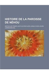 Histoire de La Paroisse de Nehou; Depuis Les Temps Les Plus Recules Jusqu'a Nos Jours
