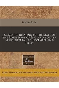 Memoires Relating to the State of the Royal Navy of England, for Ten Years, Determin'd December 1688 (1690)