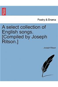 A Select Collection of English Songs. [Compiled by Joseph Ritson.]