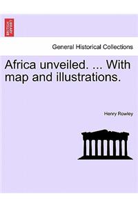 Africa Unveiled. ... with Map and Illustrations.