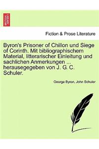 Byron's Prisoner of Chillon Und Siege of Corinth. Mit Bibliographischem Material, Litterarischer Einleitung Und Sachlichen Anmerkungen ... Herausegegeben Von J. G. C. Schuler.