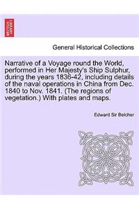 Narrative of a Voyage round the World, performed in Her Majesty's Ship Sulphur, during the years 1836-42, including details of the naval operations in China from Dec. 1840 to Nov. 1841. (The regions of vegetation.) With plates and maps.