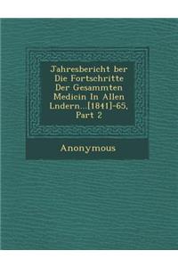 Jahresbericht Ber Die Fortschritte Der Gesammten Medicin in Allen L Ndern...[1841]-65, Part 2