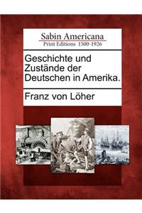 Geschichte Und Zust Nde Der Deutschen in Amerika.
