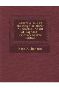 Geber: A Tale of the Reign of Harun Al Raschid, Khalif of Baghdad
