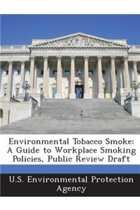 Environmental Tobacco Smoke: A Guide to Workplace Smoking Policies, Public Review Draft