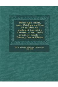 Malacologia Veneta, Ossia, Catalogo Sinottico Ed Analitico Dei Molluschi Terrestri E Fluviatili Viventi Nelle Provincie Venete