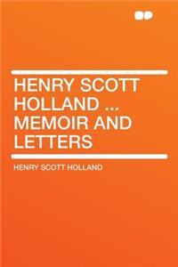 Henry Scott Holland ... Memoir and Letters