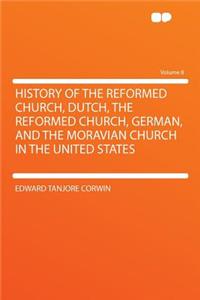 History of the Reformed Church, Dutch, the Reformed Church, German, and the Moravian Church in the United States Volume 8