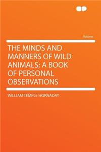 The Minds and Manners of Wild Animals; A Book of Personal Observations