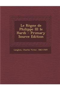 Le Regne de Philippe III Le Hardi - Primary Source Edition