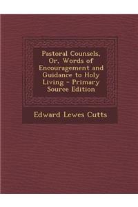 Pastoral Counsels, Or, Words of Encouragement and Guidance to Holy Living - Primary Source Edition