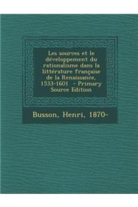 Les Sources Et Le Developpement Du Rationalisme Dans La Litterature Francaise de La Renaissance, 1533-1601