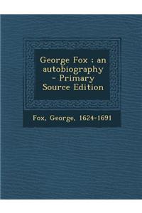 George Fox; An Autobiography - Primary Source Edition