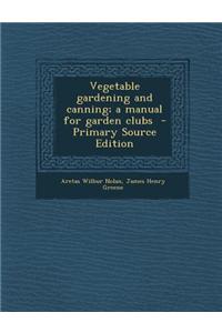 Vegetable Gardening and Canning; A Manual for Garden Clubs