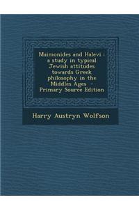 Maimonides and Halevi: A Study in Typical Jewish Attitudes Towards Greek Philosophy in the Middles Ages