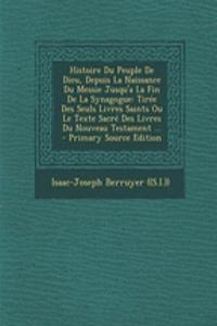 Histoire Du Peuple De Dieu, Depuis La Naissance Du Messie Jusqu'a La Fin De La Synagogue