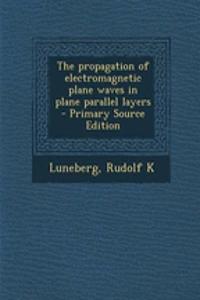 The Propagation of Electromagnetic Plane Waves in Plane Parallel Layers