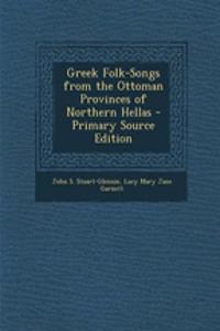 Greek Folk-Songs from the Ottoman Provinces of Northern Hellas - Primary Source Edition
