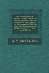 The Seconde Parte of a Register: Being a Calendar of Manuscripts Under That Title Intended for Publication by the Puritans about 1593, and Now in Dr William's Library, London Volume 1