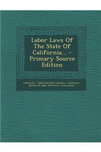 Labor Laws of the State of California... - Primary Source Edition