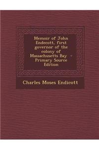 Memoir of John Endecott, First Governor of the Colony of Massachusetts Bay