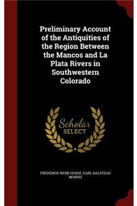Preliminary Account of the Antiquities of the Region Between the Mancos and La Plata Rivers in Southwestern Colorado