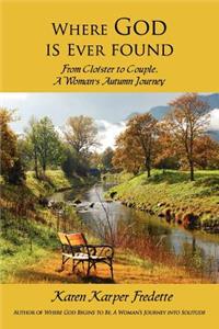 Where God is Ever found; From Cloister to Couple, A Woman's Autumn Journey