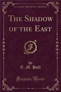 The Shadow of the East (Classic Reprint)
