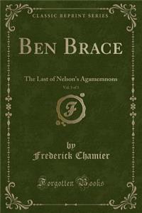 Ben Brace, Vol. 3 of 3: The Last of Nelson's Agamemnons (Classic Reprint)
