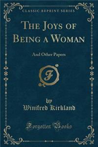 The Joys of Being a Woman: And Other Papers (Classic Reprint)