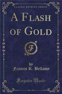 A Flash of Gold (Classic Reprint)