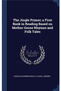 Jingle Primer; a First Book in Reading Based on Mother Goose Rhymes and Folk Tales